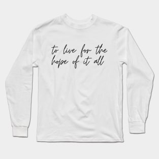 to live for the hope of it all Long Sleeve T-Shirt